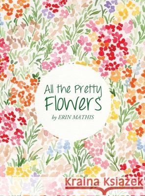 All the Pretty Flowers Erin Mathis 9781087961408 Indy Pub