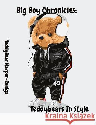 Big Boy Chronicles; Teddybears In Style Teddybear Harper-Zuniga   9781087961798