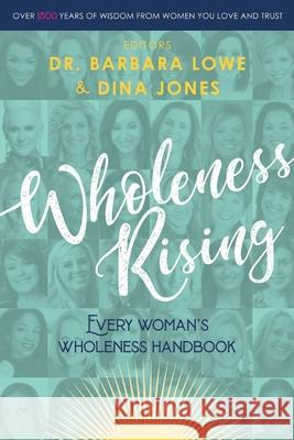 Wholeness Rising: Every Woman's Wholeness Handbook Barbara Lowe Dina Jones 9781087962061 Drbarbaralowe.com