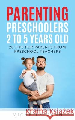 Parenting Preschoolers 2 to 5 years old Michelle Mann 9781087962085 Indy Pub