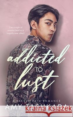 Addicted to Lust (A Yakuza Path Romance) Amy Tasukada 9781087962245 Macarons & Tea Publishing