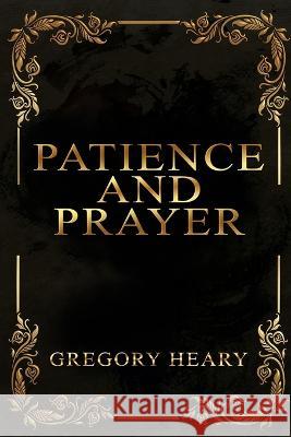 Patience and Prayer Gregory Heary   9781087962443 IngramSpark