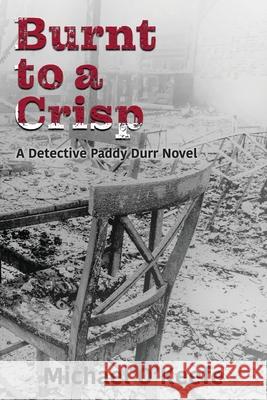 Burnt to a Crisp-a Detective Paddy Durr novel, Book 3 Michael O'Keefe 9781087964089 Michael O'Keefe