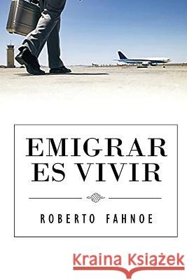 Emigrar Es Vivir (Spanish Edition) Robert Fahnoe 9781087964225 IngramSpark