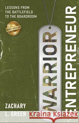 Warrior Entrepreneur - Lessons From The Battlefield To The Boardroom Zachary L. Green 9781087965314 Warrior Enterprises LLC