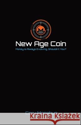 New Age Coin: Money is Always Evolving, Shouldn't You? Monahue, Cory 9781087966618 Indy Pub