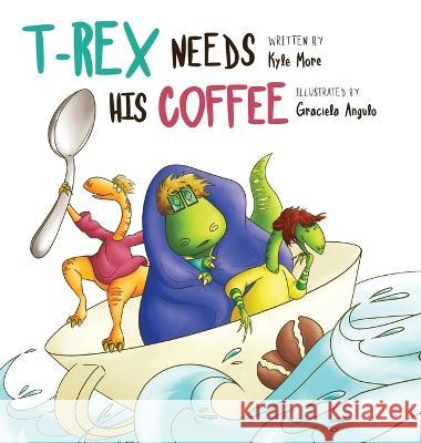 T-Rex Needs His Coffee Kyle More Graciela Angulo  9781087966960 Kyle More