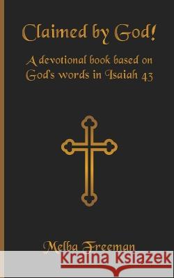Claimed by God!: A devotional book based on God's words in Isaiah 43 Melba Freeman   9781087968070 Melba Freeman