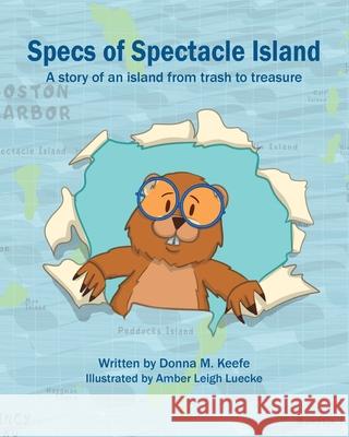 Specs of Spectacle Island: A story of an island from trash to treasure Donna M. Keefe Amber Leigh Luecke 9781087968322 Indy Pub