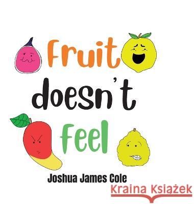 Fruit Doesn\'t Feel: An ABC Book Joshua James Cole 9781087968544