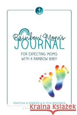 Rainbow Mom's Journal: For Expecting Moms with a Rainbow Baby Dekeshia Alexander Elissa Boedeker 9781087968605 Anchored Soul