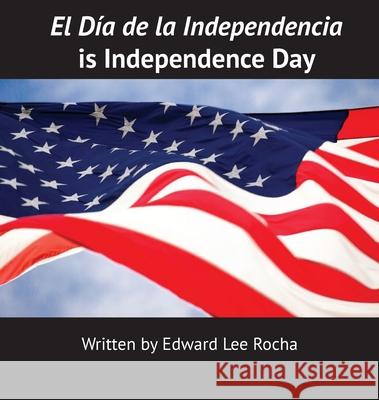 El Día de la Independencia is Independence Day Lee Rocha, Edward 9781087969053 Rola Corporation