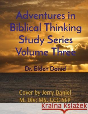 Adventures in Biblical Thinking Study Series Volume Three Elden Daniel 9781087971322 Elden Daniel