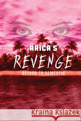 Arica's Revenge: Return to Sementia Angela Schmeling   9781087971629 Angela Schmeling