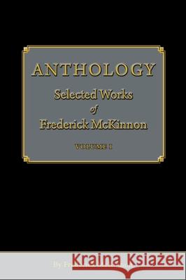 Anthology: Selected Works of Frederick McKinnon (Vol 1) Frederick McKinnon 9781087971803 Bard Books