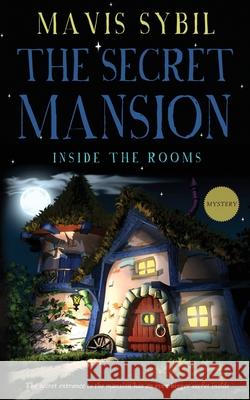 The Secret Mansion: Inside The Rooms (Middle-Grade Mystery) Mavis Sybil 9781087973272 Dtm Publishing LLC