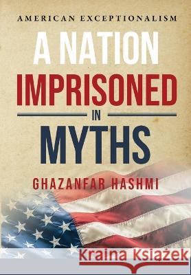A Nation Imprisoned in Myths Ghazanfar Hashmi   9781087974057