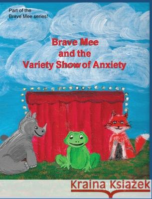 Brave Mee and the Variety Show of Anxiety: Variety Show of Anxiety Laura Wright Laura Wright 9781087975313 Laura Lynn Wright