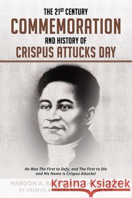 The 21st Century Commemoration and History of Crispus Attucks Day: He Was The First to Defy, and The First to Die and His Name is Crispus Attucks! Haroon Rashid Friends Crispus-Attucks-Association 9781087975368