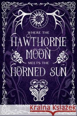 Where The Hawthorne Moon Meets The Horned Sun Shanna Talley 9781087975405 Sbt Publishing