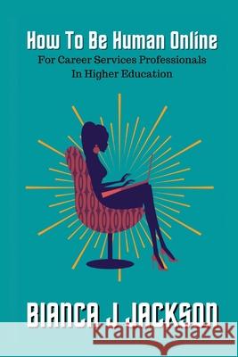 How To Be Human Online For Career Services Professionals In Higher Education Jackson 9781087975450