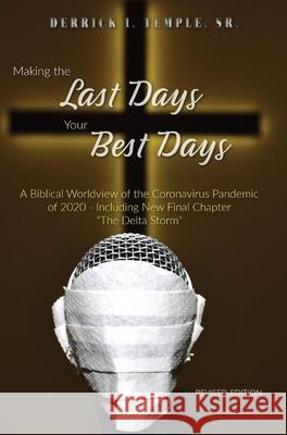 Making the Last Days Your Best Days: A Biblical Worldview of the Coronavirus Pandemic of 2020 - Including New Final Chapter The Delta Storm Temple 9781087975665