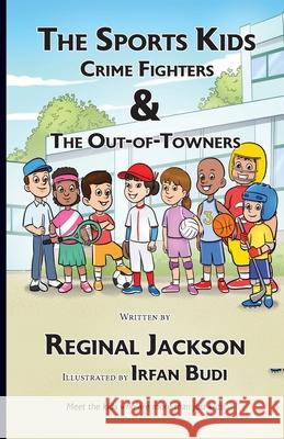 The Sports Kids Crime Fighters: The Out-of-Towners Reginal Jackson Irfan Budi 9781087976198