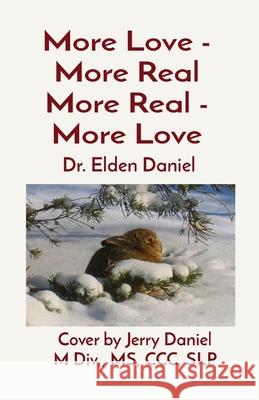 More Love - More Real More Real - More Love: Cover by Jerry Daniel M Div, MS, CCC, SLP Elden Daniel 9781087976327 Elden Daniel