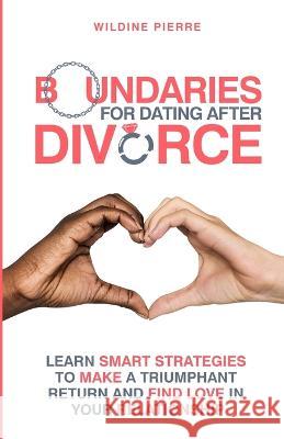 Boundaries for Dating after Divorce: learn smart strategies to make a triumphant return and find love in your relationship Wildine Pierre 9781087976457 Wildine Pierre