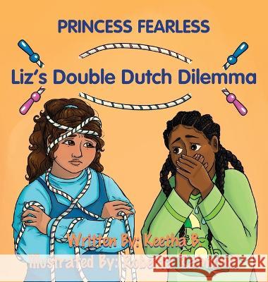 Princess Fearless: Liz's Double Dutch Dilemma Keetha B 9781087977027 IngramSpark