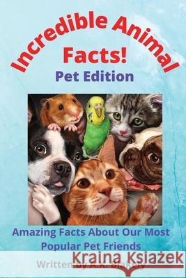 Incredible Animal Facts: Pet Edition A. K. Blakely 9781087977164 DB Moose Publishing, LLC