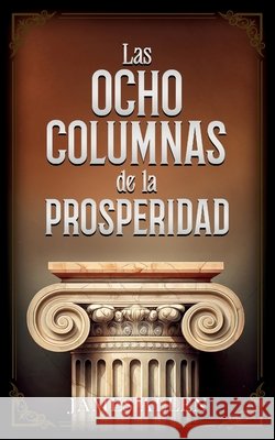 Las Ocho Columnas De La Prosperidad - Colecci?n Deluxe James Allen                              Imaginatio Divina Media 9781087978680 Imaginatio Divina Media