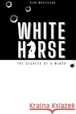 White Horse: Secrets of a Minor Kidd McClellan 9781087979380 Chris McClellan