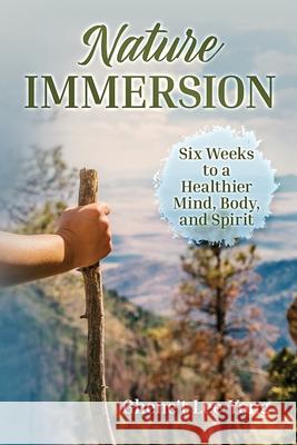 Nature Immersion: Six Weeks to a Healthier and Stronger Mind, Body, and Spirit Ghene`t Lee-Yong 9781087980201