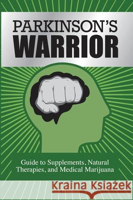 Parkinson's Warrior: Guide to Supplements, Natural Therapies, and Medical Marijuana Nick Pernisco 9781087980324 Connected Neurosciences LLC