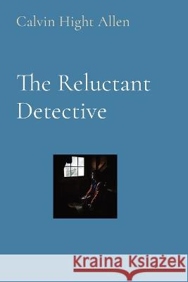 The Reluctant Detective Calvin Hight Allen 9781087980881