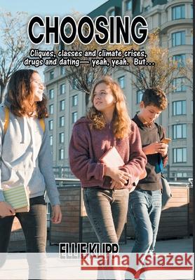 Choosing: Cliques, classes and climate crises, drugs and dating- yeah, yeah. But... Ellie Klipp 9781087981260 Ellie Klipp