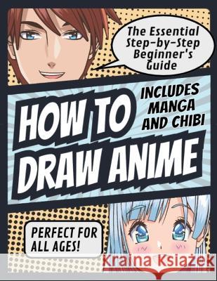 How to Draw Anime: The Essential Step-by-Step Beginner's Guide to Drawing Anime Includes Manga and Chibi Perfect for All Ages! (How to Dr Publishing, Matsuda 9781087982540