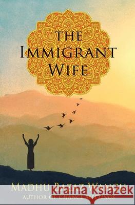 The Immigrant Wife Madhu Bazaz Wangu 9781087983707