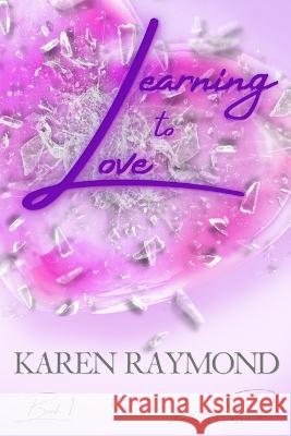 Learning to Love - Book 1 (Learning Series) Karen Raymond 9781087984612 Independently Published by Karen Raymond