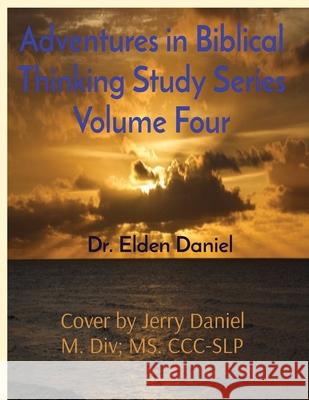 Adventures in Biblical Thinking Study Series Volume Four Elden Daniel 9781087984681 Elden Daniel