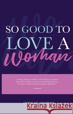 So Good To Love A Woman Ohene Aku Kwapong 9781087984858