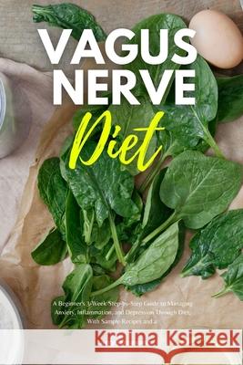 Vagus Nerve Diet: A Beginner's 3-Week Step-by-Step Guide to Managing Anxiety, Inflammation, and Depression Through Diet, With Sample Rec Larry Jamesonn 9781087985312 Mindplusfood