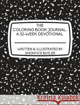 The Coloring Book Journal: A 52-Week Devotional: A 52-Week Devotional: A 52-Week Devotional Shontice Butler 9781087985589 Whatchu Need? a Wholesome Smoothie Joint, LLC