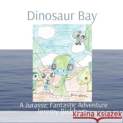 Dinosaur Bay: A Jurassic Fantastic Adventure Jeremy Patrick Bickham 9781087986289 Jeremy P. Bickham