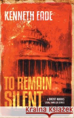 To Remain Silent (a Brent Marks Legal Thriller) Kenneth Eade 9781087986333