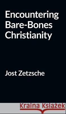 Encountering Bare-Bones Christianity Jost Zetzsche 9781087987651 IngramSpark