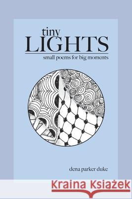 Tiny Lights: Small Poems for Big Moments Dena Parke Meggan Laxal 9781087989655 Dena L. Duke