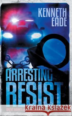 Arresting Resist: A Brent Marks Legal Thriller Kenneth Eade 9781087990477