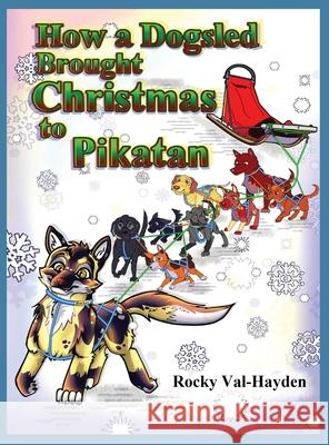How a Dogsled brought Christmas to Pikatan Rocky Val-Hayden 9781087992150 Rachel Fuess
